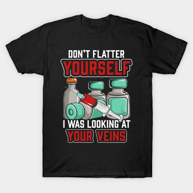 Don't Flatter Yourself I Was Looking At Your Veins T-Shirt by theperfectpresents